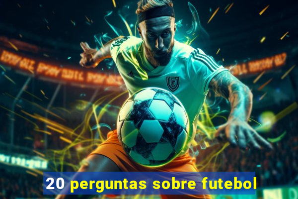 20 perguntas sobre futebol